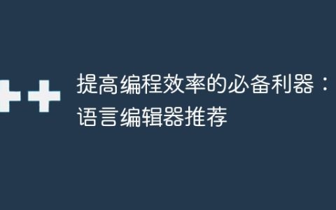 推荐的C语言编辑器，助力提高编程效率