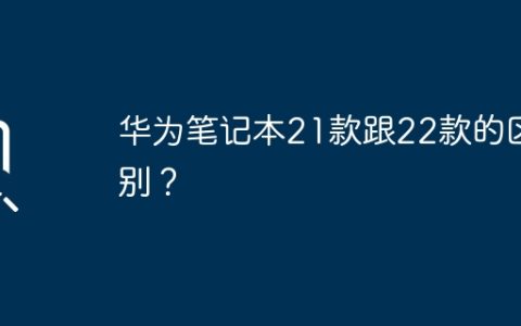 华为笔记本21款跟22款的区别？