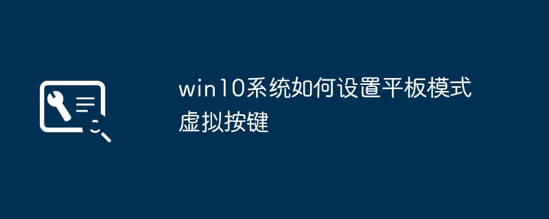 win10系统如何设置平板模式虚拟按键