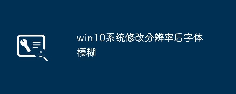 win10系统修改分辨率后字体模糊