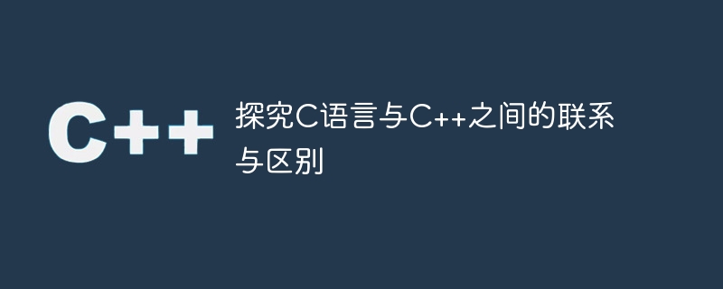 探究c语言与c++之间的联系与区别