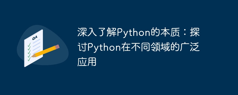 深入了解python的本质:探讨python在不同领域的广泛应用