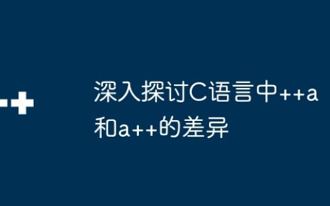 深入探讨C语言中++a和a++的差异