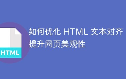 如何优化 HTML 文本对齐，提升网页美观性