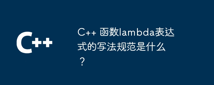 C++ 函数lambda表达式的写法规范是什么?