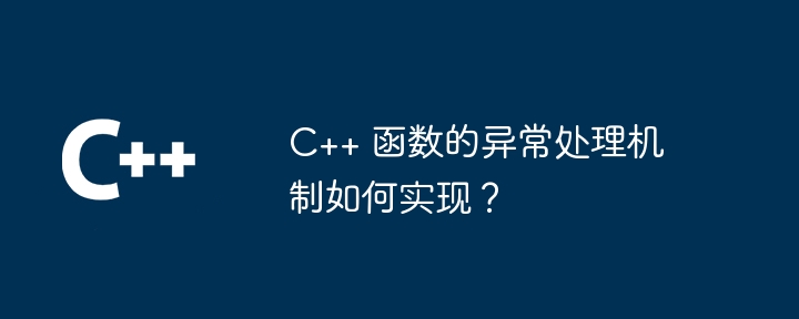 C++ 函数的异常处理机制如何实现?