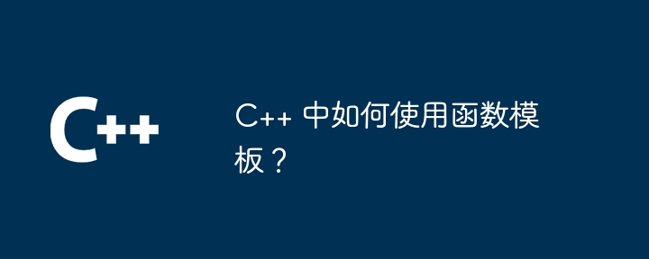 C++ 中如何使用函数模板?