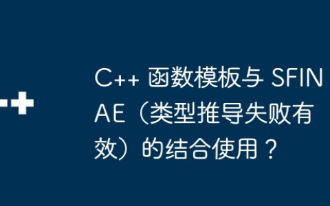C++ 函数模板与 SFINAE（类型推导失败有效）的结合使用？