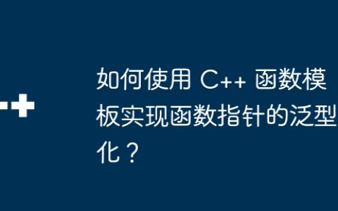 如何使用 C++ 函数模板实现函数指针的泛型化？