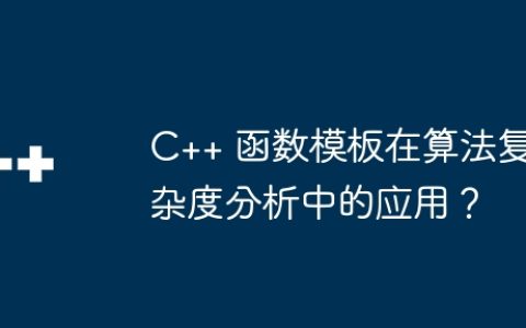 C++ 函数模板在算法复杂度分析中的应用？