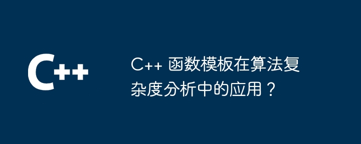 C++ 函数模板在算法复杂度分析中的应用?