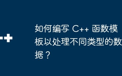 如何编写 C++ 函数模板以处理不同类型的数据？