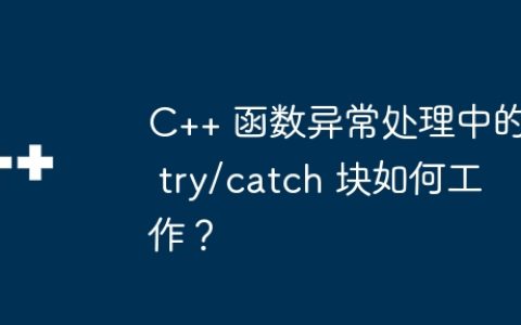 C++ 函数异常处理中的 try/catch 块如何工作？