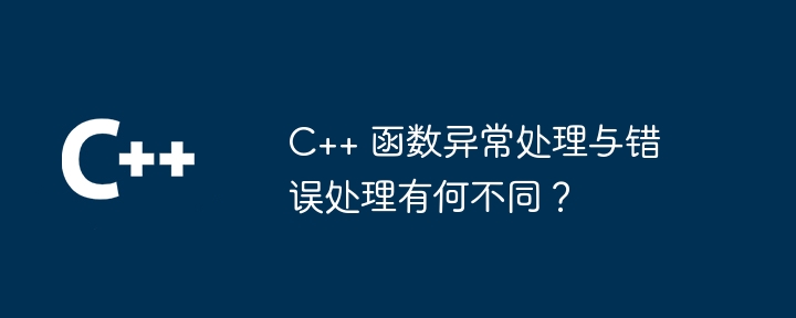 C++ 函数异常处理与错误处理有何不同?