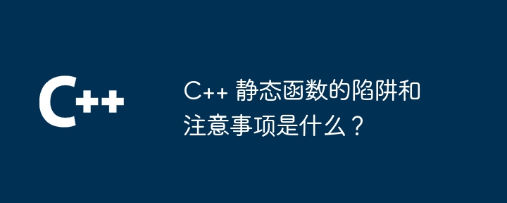 C++ 静态函数的陷阱和注意事项是什么?