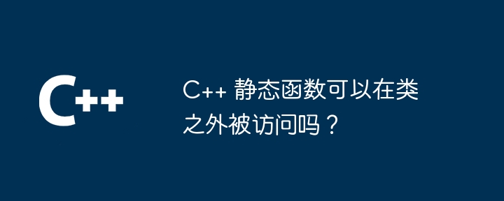 C++ 静态函数可以在类之外被访问吗?