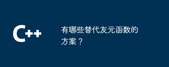 有哪些替代友元函数的方案?
