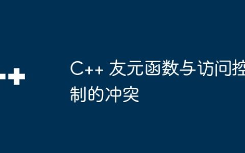 C++ 友元函数与访问控制的冲突