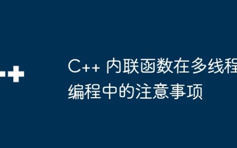 C++ 内联函数在多线程编程中的注意事项