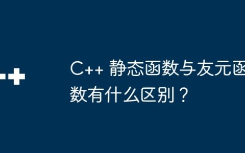 C++ 静态函数与友元函数有什么区别？