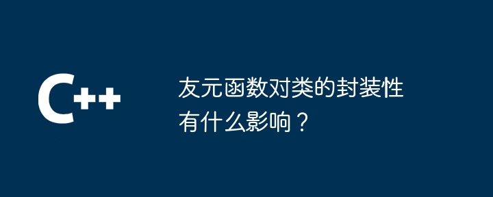 友元函数对类的封装性有什么影响?