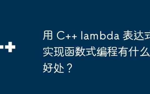 用 C++ lambda 表达式实现函数式编程有什么好处？