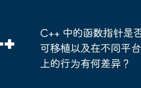 C++ 中的函数指针是否可移植以及在不同平台上的行为有何差异？