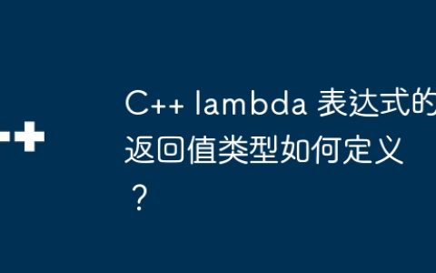 C++ lambda 表达式的返回值类型如何定义？