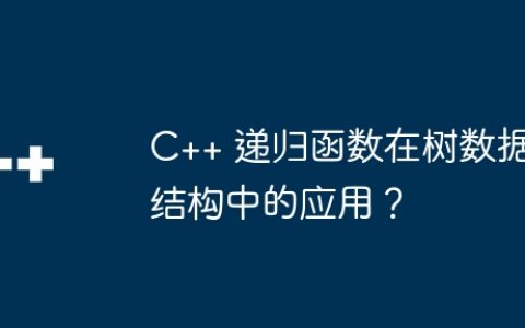C++ 递归函数在树数据结构中的应用？