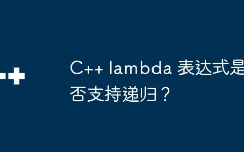 C++ lambda 表达式是否支持递归？