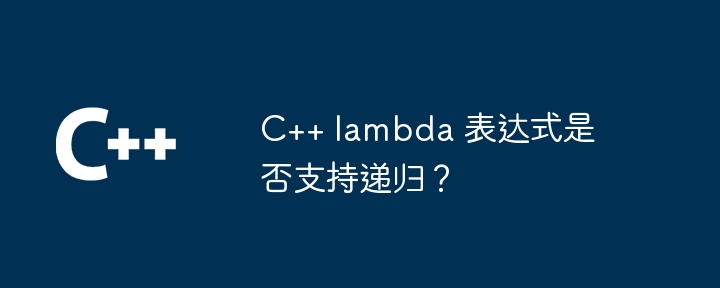 C++ lambda 表达式是否支持递归?