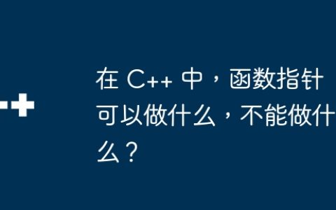 在 C++ 中，函数指针可以做什么，不能做什么？