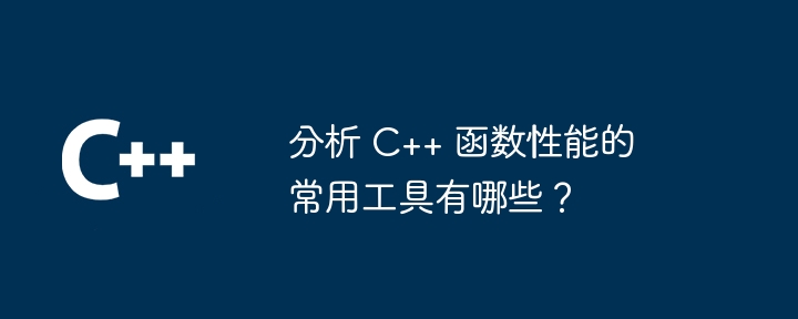 分析 C++ 函数性能的常用工具有哪些?