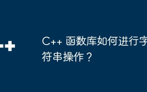 C++ 函数库如何进行字符串操作？