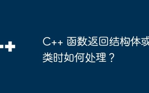 C++ 函数返回结构体或类时如何处理？