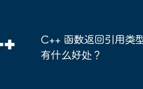 C++ 函数返回引用类型有什么好处？