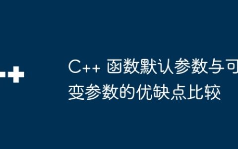 C++ 函数默认参数与可变参数的优缺点比较