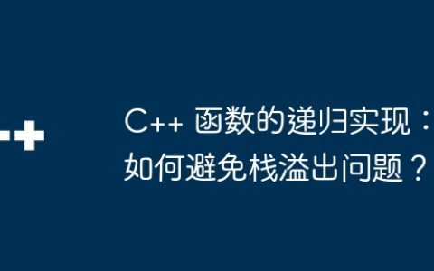 C++ 函数的递归实现：如何避免栈溢出问题？