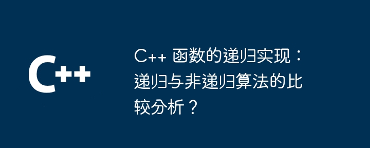 C++ 函数的递归实现:递归与非递归算法的比较分析?