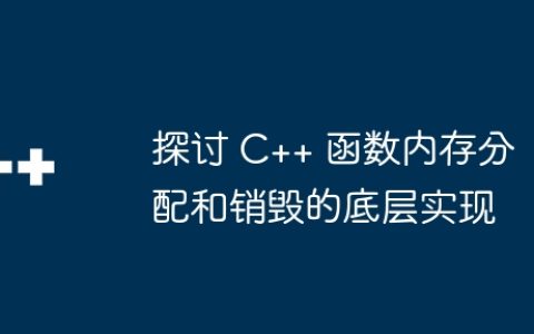 探讨 C++ 函数内存分配和销毁的底层实现