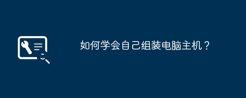 如何学会自己组装电脑主机？
