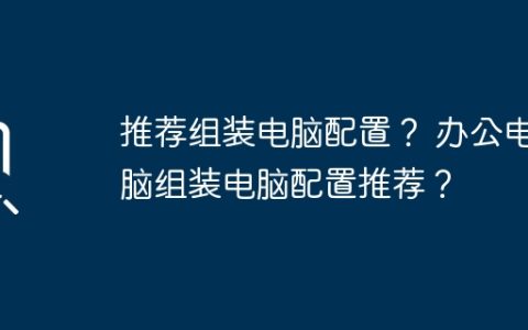 推荐组装电脑配置？ 办公电脑组装电脑配置推荐？