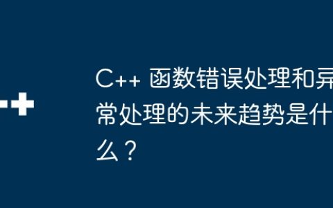 C++ 函数错误处理和异常处理的未来趋势是什么？