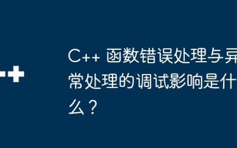 C++ 函数错误处理与异常处理的调试影响是什么？