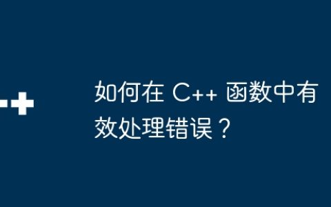 如何在 C++ 函数中有效处理错误？