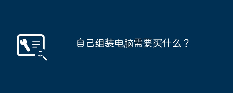 自己组装电脑需要买什么?