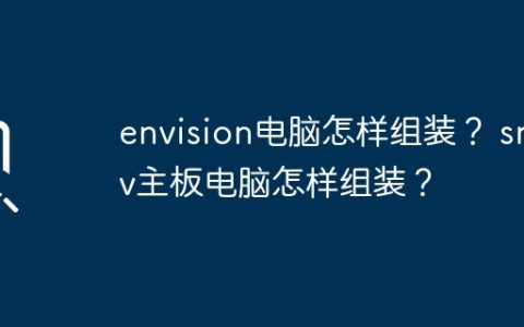 envision电脑怎样组装？ snsv主板电脑怎样组装？