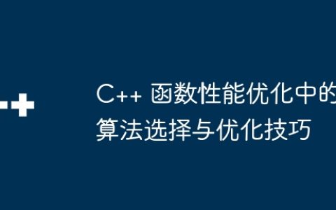C++ 函数性能优化中的算法选择与优化技巧