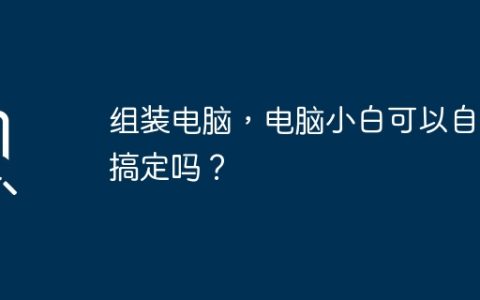 组装电脑，电脑小白可以自己搞定吗？