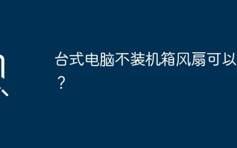 台式电脑不装机箱风扇可以吗？